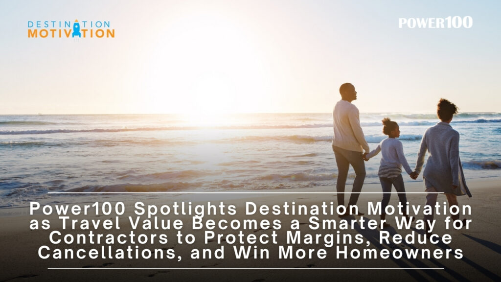Power100 Spotlights Destination Motivation as Travel Value Becomes a Smarter Way for Contractors to Protect Margins, Reduce Cancellations, and Win More Homeowners