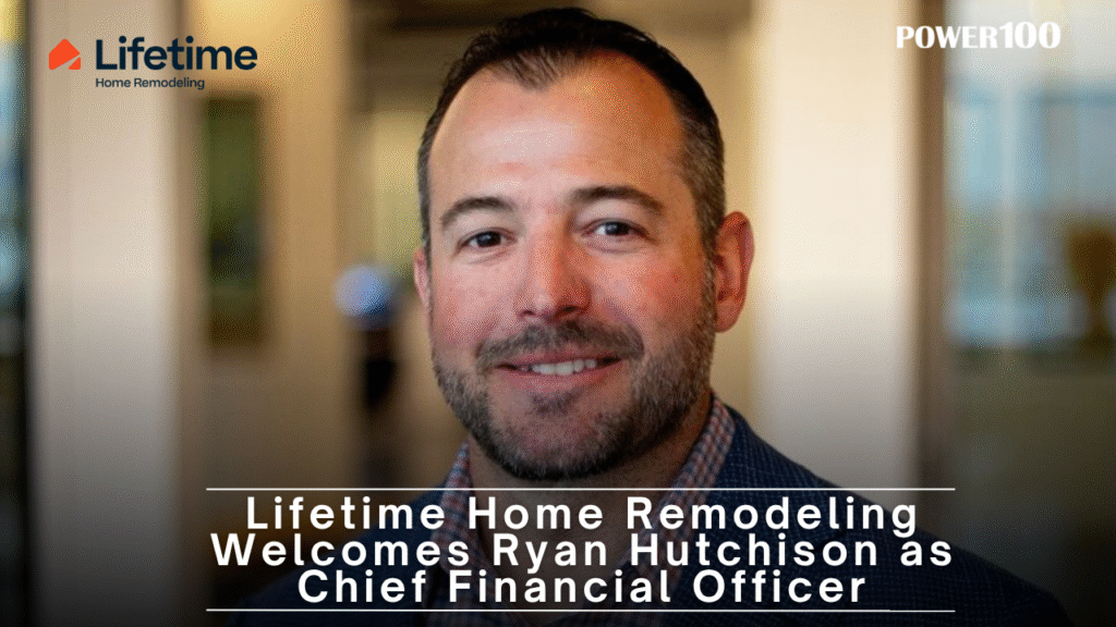 Lifetime Home Remodeling Welcomes Ryan Hutchison as Chief Financial Officer to Strengthen Leadership, Growth, and the Homeowner Experience