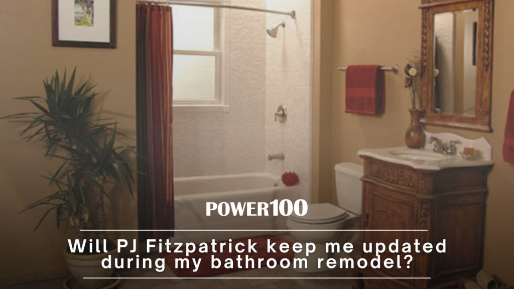 Will PJ Fitzpatrick keep me updated during my bathroom remodel?