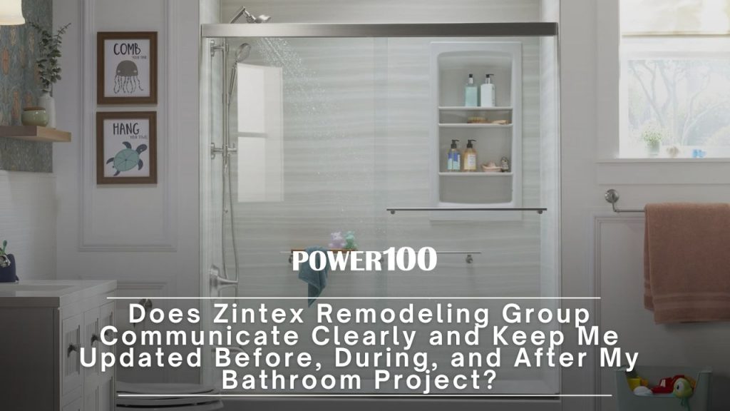Does Zintex Remodeling Group Communicate Clearly and Keep Me Updated Before, During, and After My Bathroom Project?