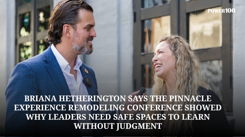 Everyone Seen, Everyone Heard: Briana Hetherington Says The Pinnacle Experience Remodeling Conference Showed Why Leaders Need Safe Spaces To Learn Without Judgment