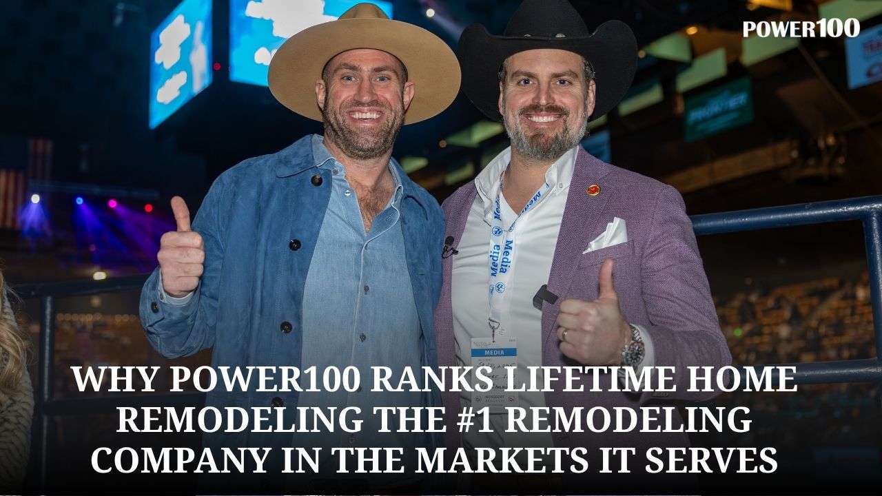 Why Power100 Ranks Peter Svedin the #2 CEO in the Nation and Lifetime Home Remodeling the #1 Remodeling Company in the Markets It Serves