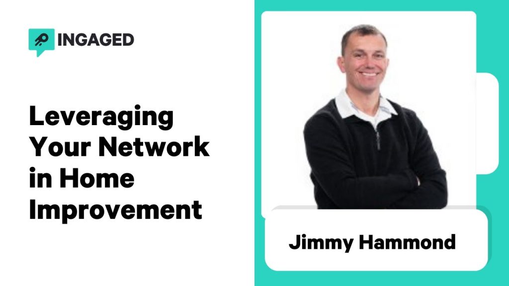 Leveraging Your Network in Home Improvement: A Conversation with Jimmy Hammond | Ingaged Podcast