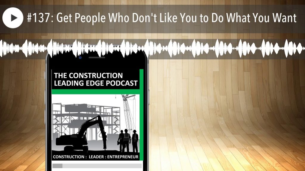 #137: Get People Who Don’t Like You to Do What You Want