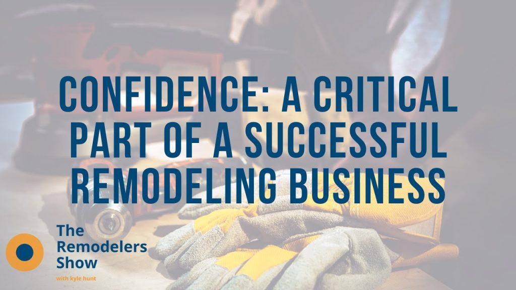 Confidence: A Critical Part of a Successful Remodeling Business – (Wednesday, September 23, 2020)