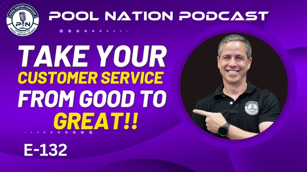 E-132 Pool Nation Podcast – How to take your customer service from good to Great