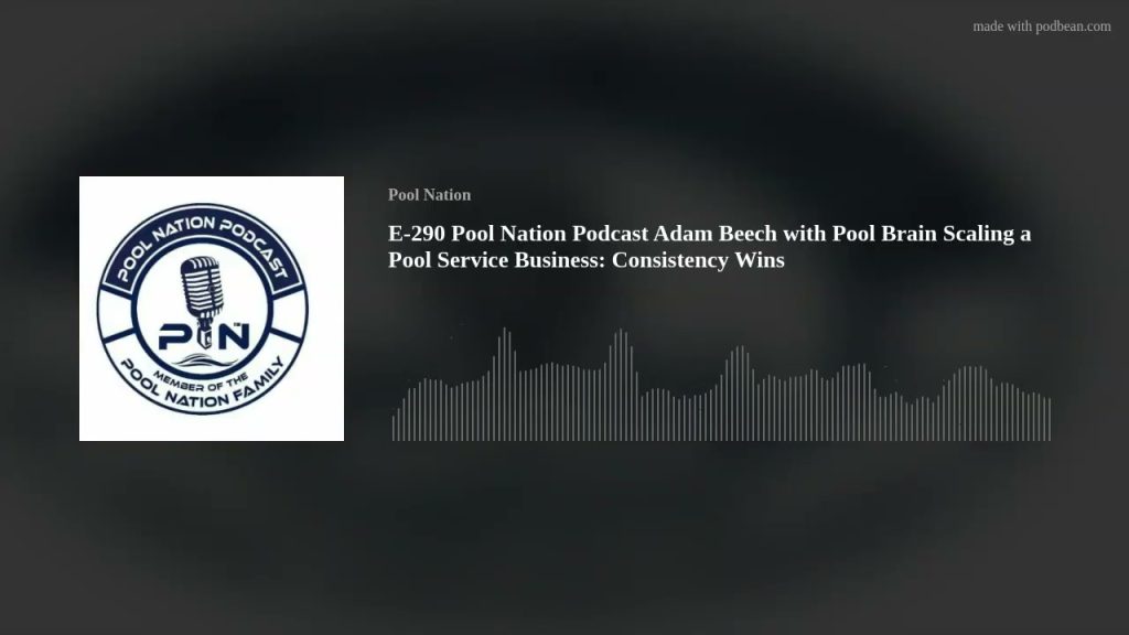 E-290 Pool Nation Podcast Adam Beech with Pool Brain Scaling a Pool Service Business: Consistency Wi