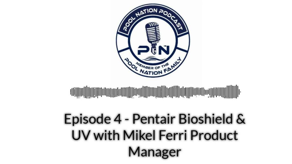 E-4 Pentair Bioshield & UV with Mikel Ferri Product Manager – Pool Nation Podcast