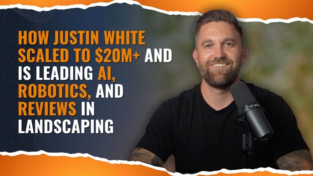 How Justin White Scaled to $20M+ and Is Leading AI, Robotics, and Reviews in Landscaping