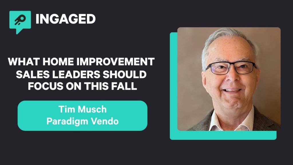 Ingaged Podcast | What Home Improvement Sales Leaders Should Focus on This Fall with Tim Musch