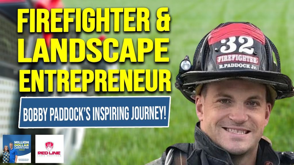 Juggling Firefighting & Landscaping: Bobby Paddock’s Success Story