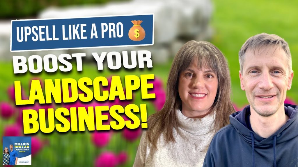 Landscaping Goldmine: Mastering the Art of Upselling for Bigger Profits and Happier Customers