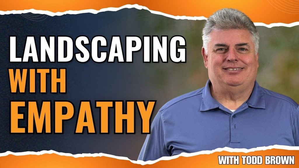 Landscaping With Empathy: How Todd Brown Builds Trust, Family, and Long-Term Clients