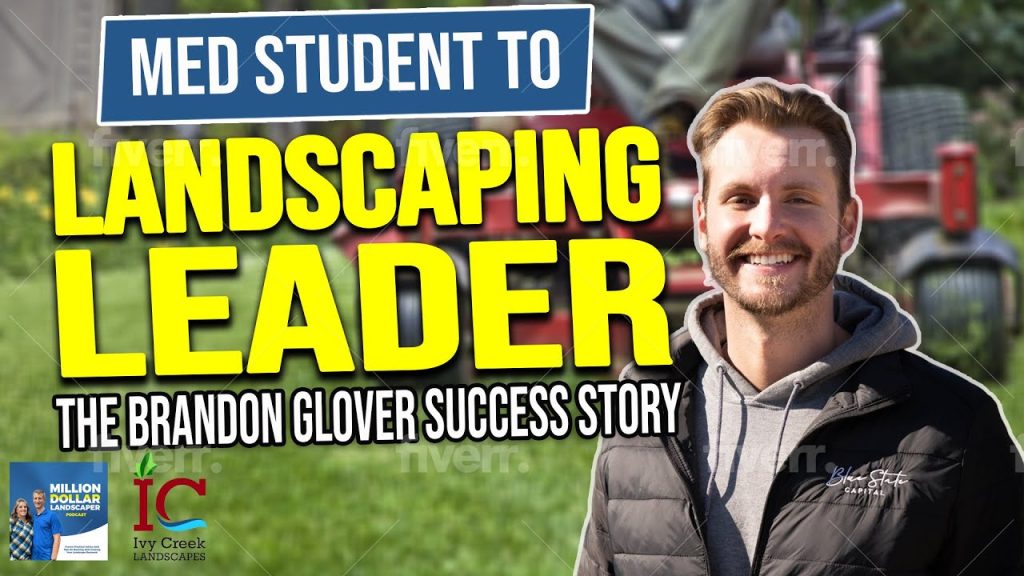 Med School to Million-Dollar Landscapes: Brandon Glover’s Secrets to Building a Landscaping Empire