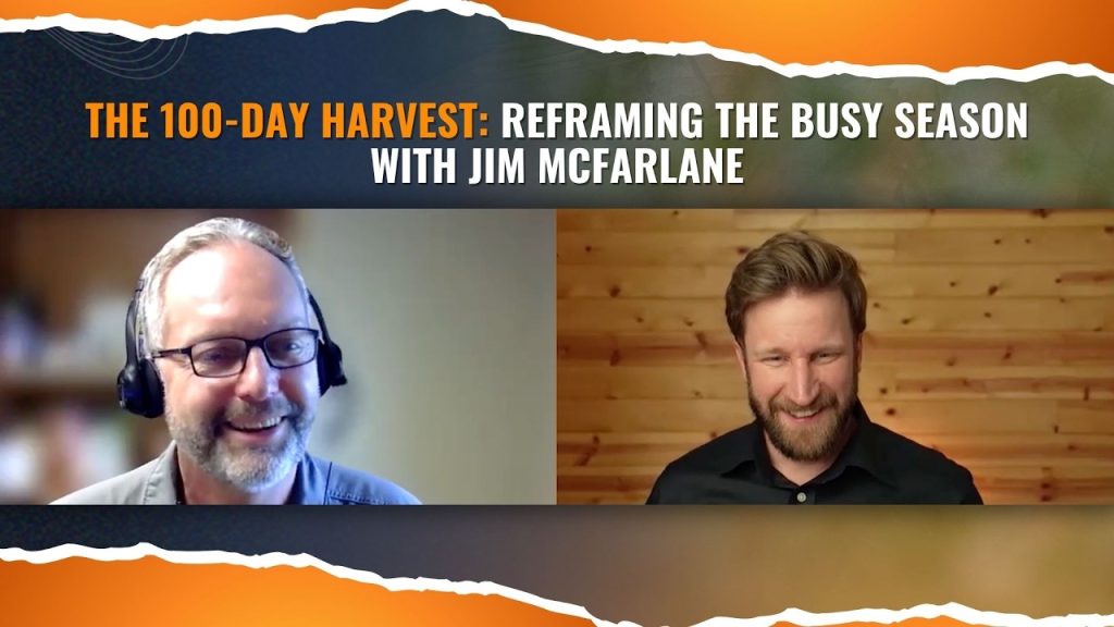 The 100-Day Harvest: Reframing the Busy Season with Jim McFarlane