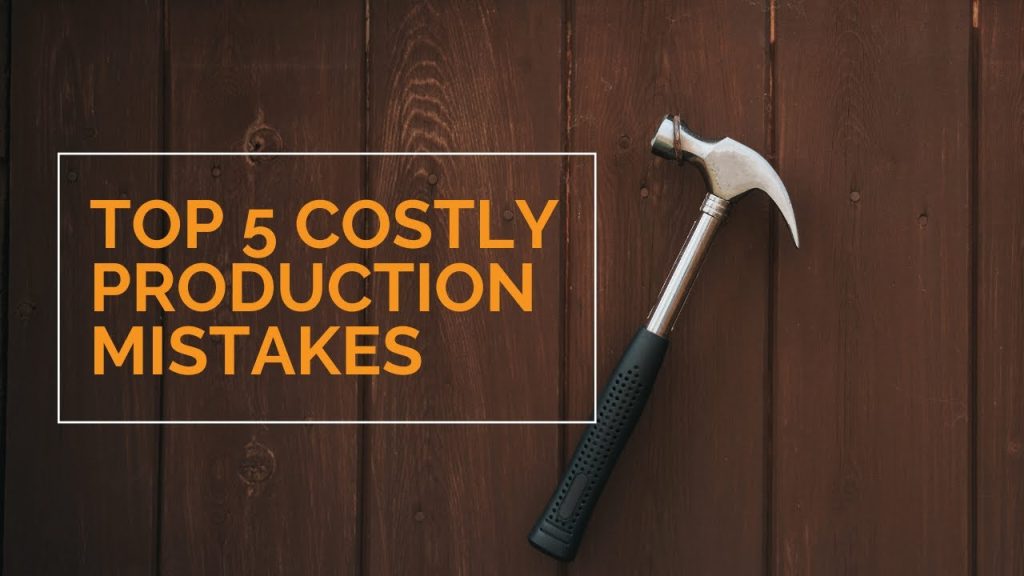 Top 5 Costly Production Mistakes