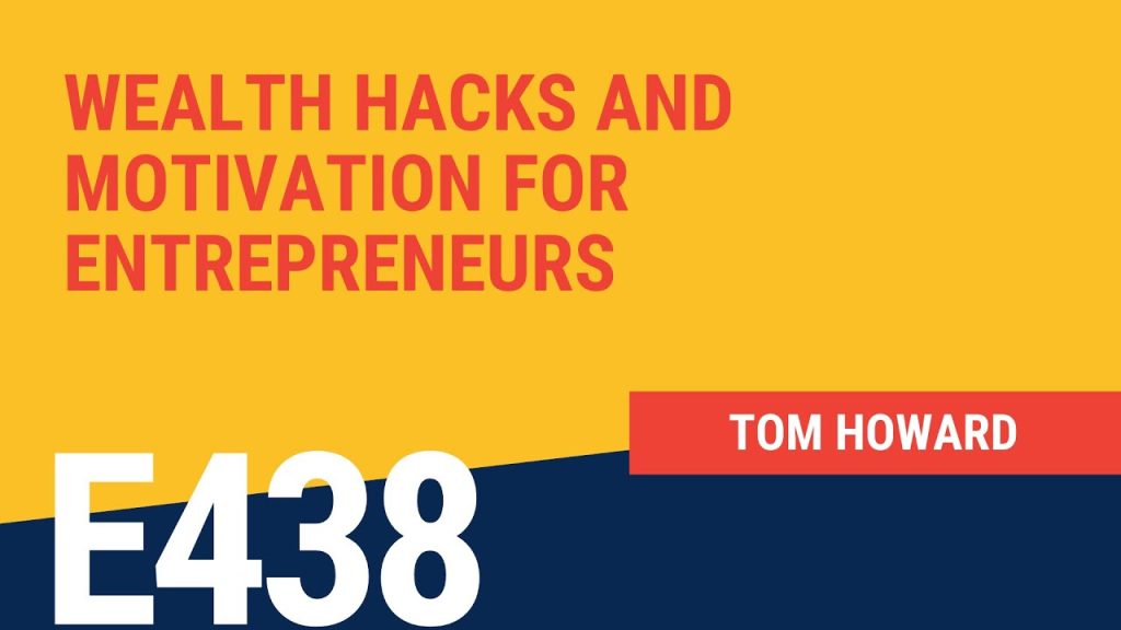 Wealth Hacks and Motivation for Entrepreneurs with Tom Howard