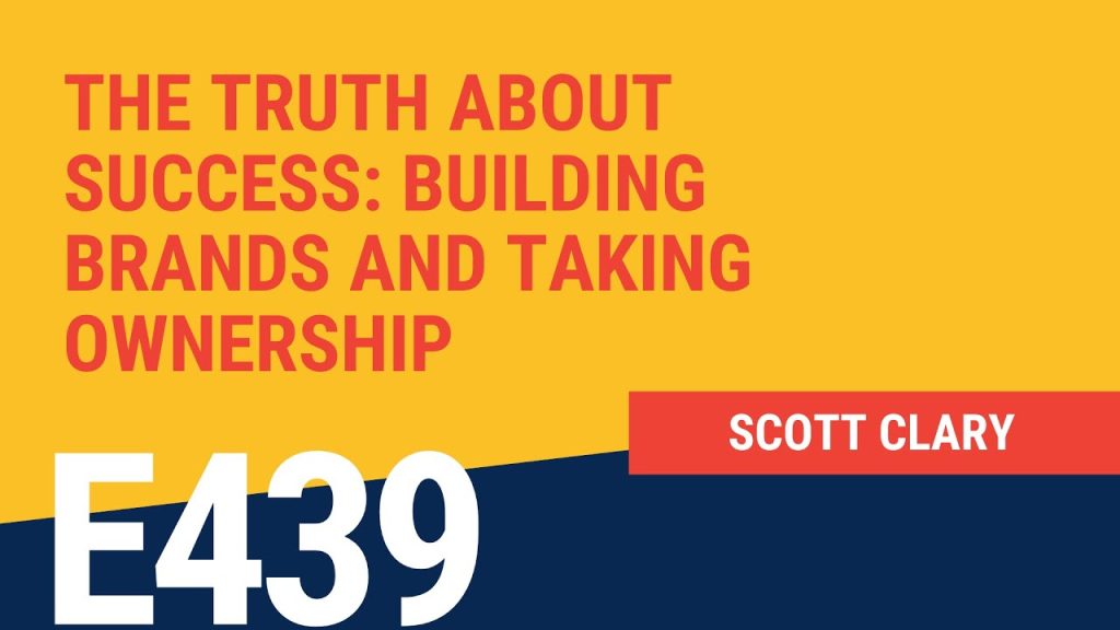 The Truth About Success: Scott Clary on Building Brands and Taking Ownership