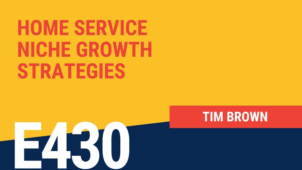 Home Service Niche Growth Strategies with Tim Brown