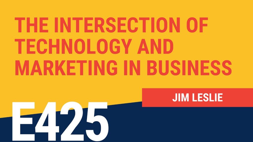 The Intersection of Technology and Marketing in Business with Jim Leslie