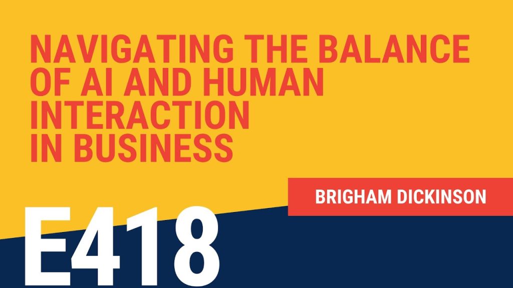 Navigating the Balance of AI and Human Interaction in Business with Brigham Dickinson