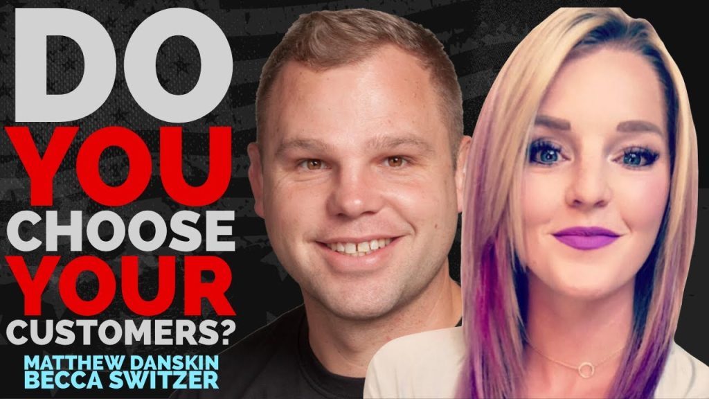 Do You CHOOSE Your Customers? – Becca Switzer & Matt Danskin